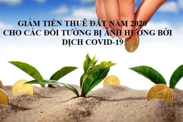 GIẢM TIỀN THUÊ ĐẤT NĂM 2020 CHO CÁC ĐỐI TƯỞNG BỊ ẢNH HƯỞNG BỞI DỊCH COVID-19