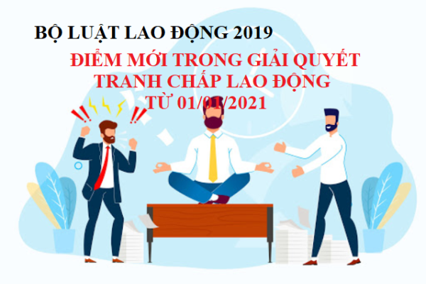 BỘ LUẬT LAO ĐỘNG 2019_ĐIỂM MỚI TRONG GIẢI QUYẾT TRANH CHẤP LAO ĐỘNG TỪ NĂM 2021
