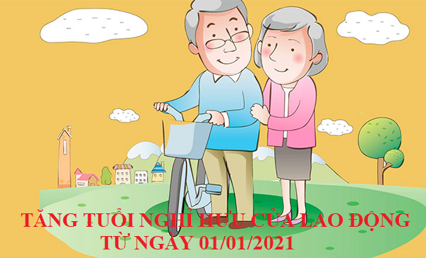 TĂNG TUỔI NGHỈ HƯU CỦA LAO ĐỘNG NAM, NỮ TỪ NGÀY 01/01/2021