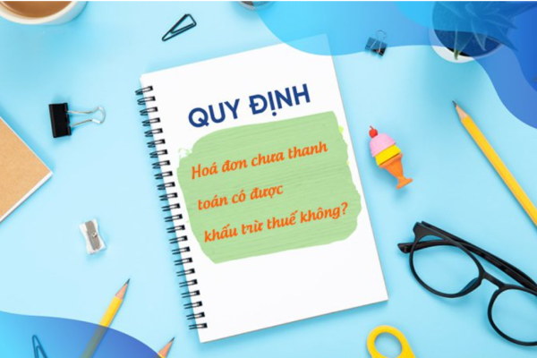 HÓA ĐƠN CHƯA THANH TOÁN CÓ ĐƯỢC KHẤU TRỪ THUẾ KHÔNG?