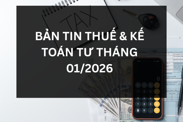 BẢN TIN CẬP NHẬT THUẾ & KẾ TOÁN TỪ THÁNG 01/2026 – NHỮNG ĐIỂM DOANH NGHIỆP CẦN LƯU Ý