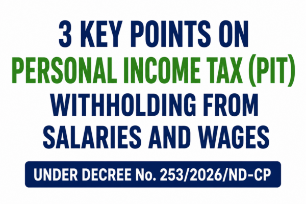 3 KEY POINTS ON PERSONAL INCOME TAX (PIT) WITHHOLDING FROM SALARIES AND WAGES UNDER DECREE No. 253/2026/ND-CP