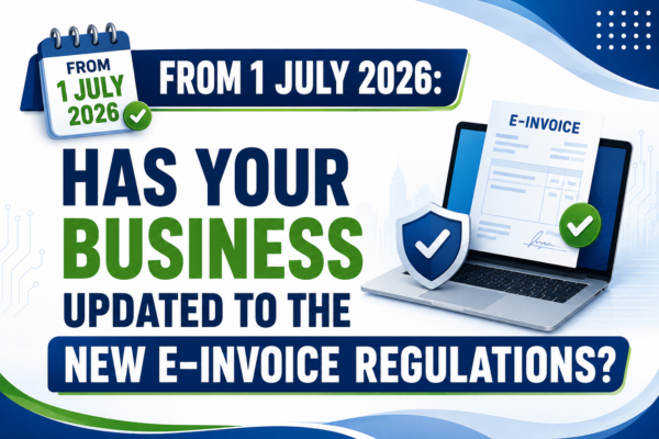 FROM 1 JULY 2026: HAS YOUR BUSINESS UPDATED TO THE NEW E-INVOICE REGULATIONS?